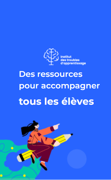 Institut des troubles d’apprentissage – Soutenir – Former – Prévenir – Sensibiliser – Des ressources pour accompagner tous les élèves.